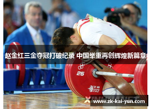 赵金红三金夺冠打破纪录 中国举重再创辉煌新篇章