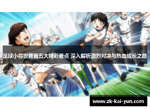 足球小将世青篇五大精彩看点 深入解析激烈对决与热血成长之路