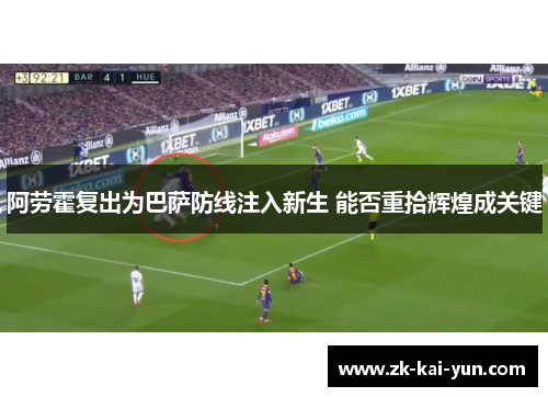阿劳霍复出为巴萨防线注入新生 能否重拾辉煌成关键