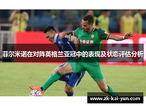 菲尔米诺在对阵英格兰亚冠中的表现及状态评估分析