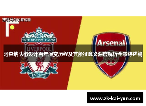 阿森纳队徽设计百年演变历程及其象征意义深度解析全景综述篇 阿森纳队徽设计百年演变历程及其象征意义深度解析全景综述篇