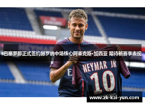 巴塞罗那正式签约赫罗纳中场核心阿莱克斯·加西亚 期待新赛季表现