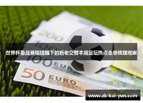 世界杯备战赛程提醒下的新老交替本周足坛热点全景梳理观察